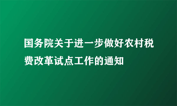 国务院关于进一步做好农村税费改革试点工作的通知
