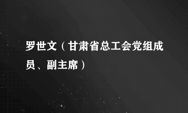 罗世文（甘肃省总工会党组成员、副主席）
