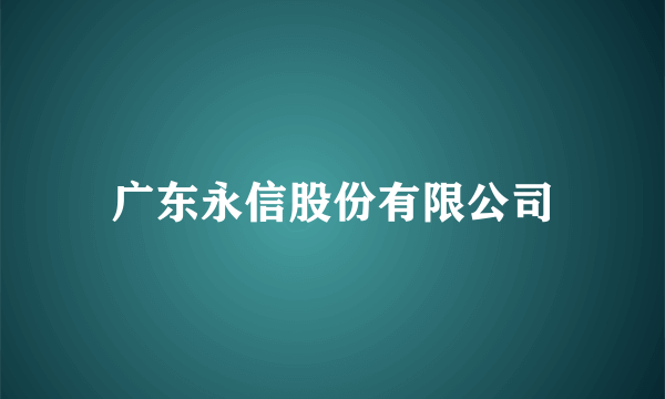 广东永信股份有限公司