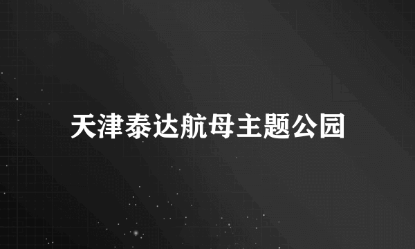 天津泰达航母主题公园