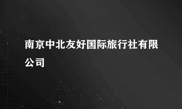 南京中北友好国际旅行社有限公司