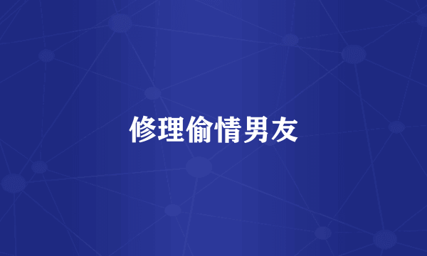 修理偷情男友