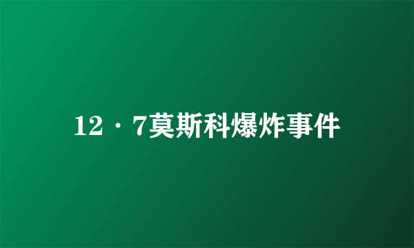 12·7莫斯科爆炸事件