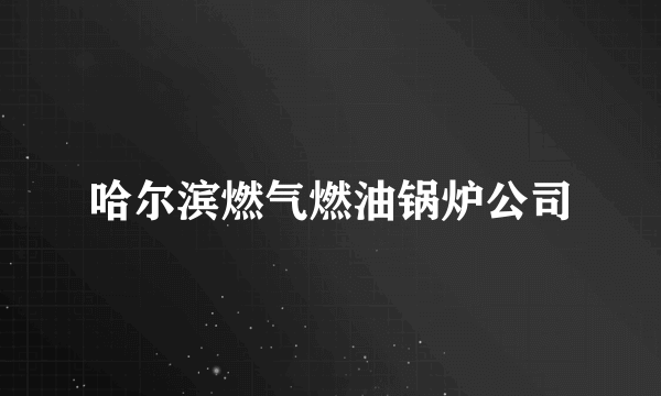 哈尔滨燃气燃油锅炉公司