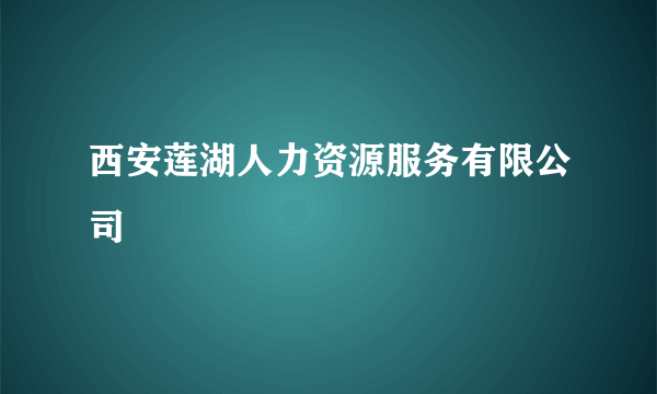 西安莲湖人力资源服务有限公司