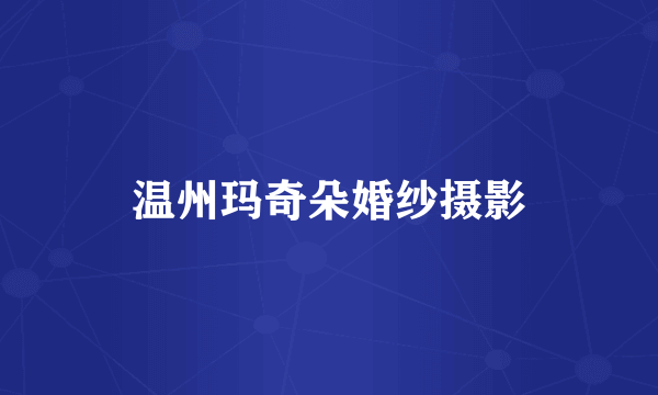 温州玛奇朵婚纱摄影