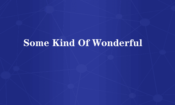 Some Kind Of Wonderful