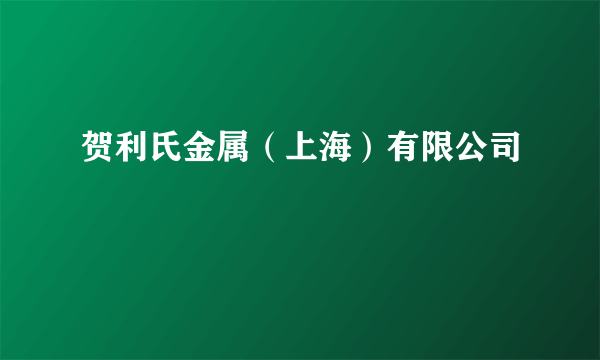 贺利氏金属（上海）有限公司