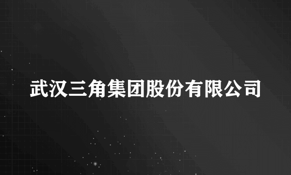 武汉三角集团股份有限公司