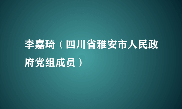 李嘉琦（四川省雅安市人民政府党组成员）