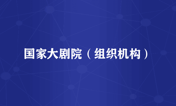 国家大剧院（组织机构）