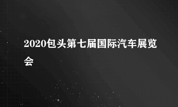 2020包头第七届国际汽车展览会