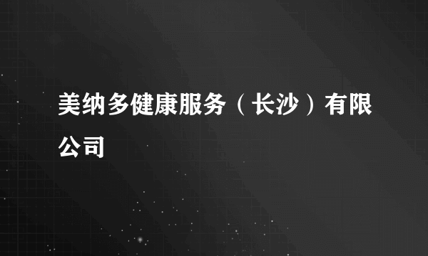 美纳多健康服务（长沙）有限公司