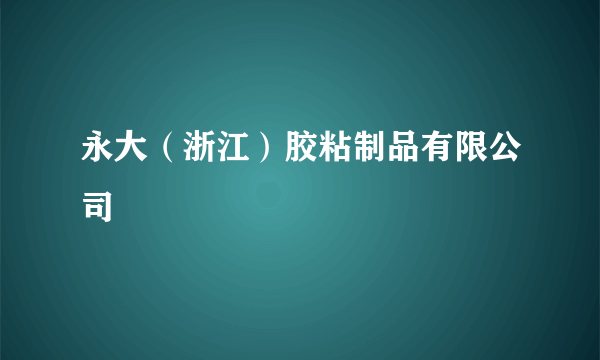 永大（浙江）胶粘制品有限公司