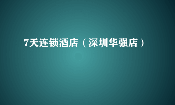 7天连锁酒店（深圳华强店）