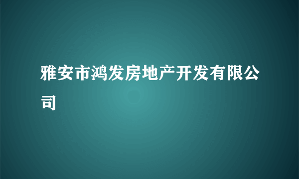雅安市鸿发房地产开发有限公司