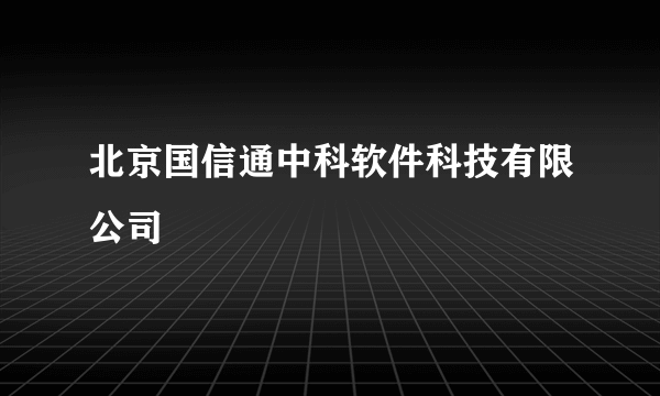 北京国信通中科软件科技有限公司