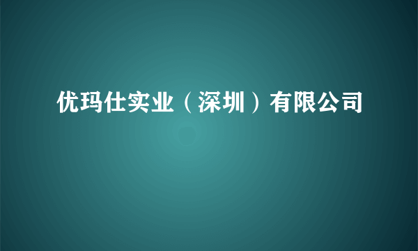 优玛仕实业（深圳）有限公司