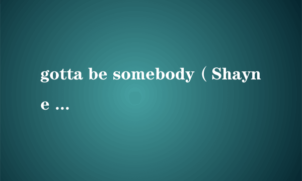 gotta be somebody（Shayne Ward演唱歌曲）
