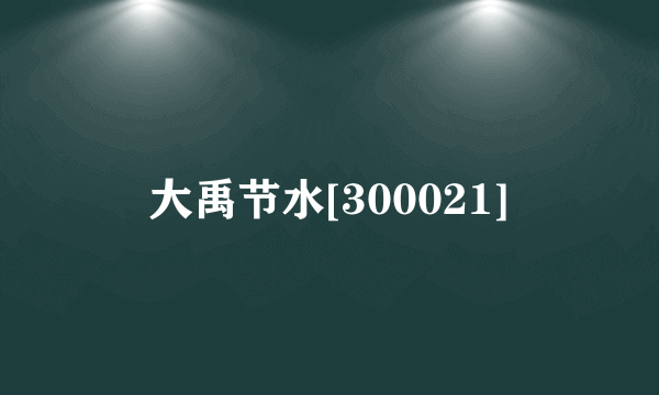 大禹节水[300021]