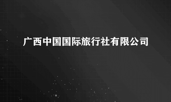 广西中国国际旅行社有限公司