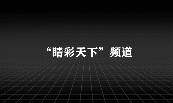 “睛彩天下”频道