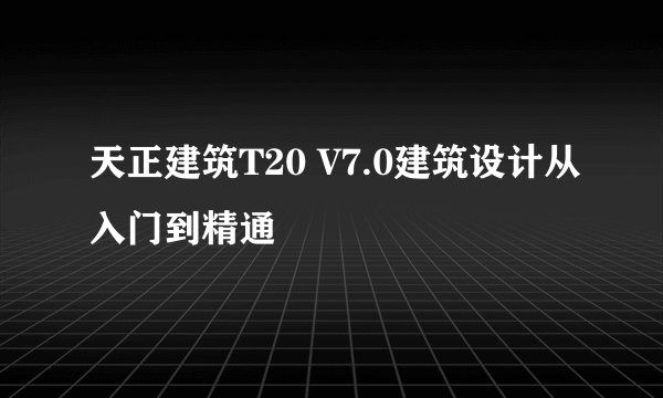天正建筑T20 V7.0建筑设计从入门到精通