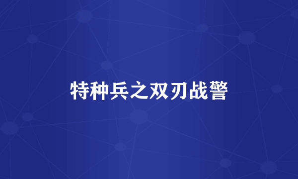 特种兵之双刃战警