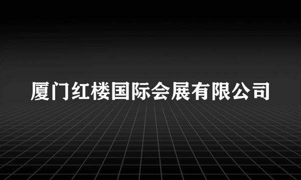 厦门红楼国际会展有限公司