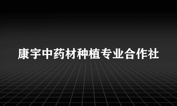 康宇中药材种植专业合作社