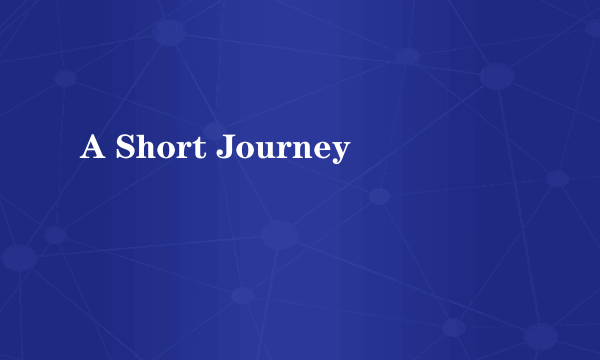 A Short Journey