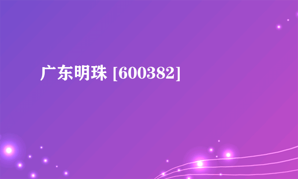 广东明珠 [600382]