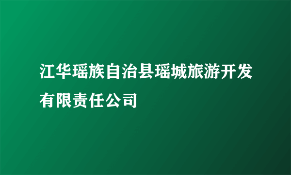 江华瑶族自治县瑶城旅游开发有限责任公司