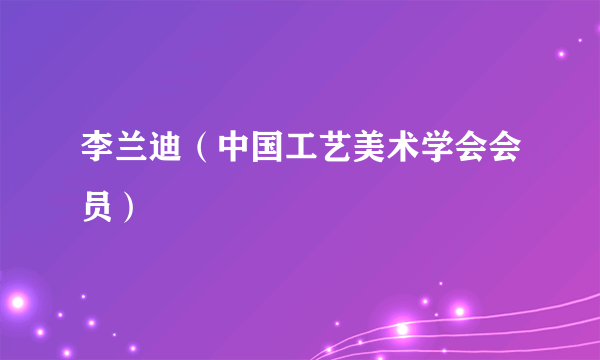 李兰迪（中国工艺美术学会会员）