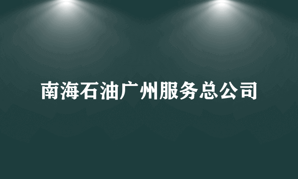南海石油广州服务总公司