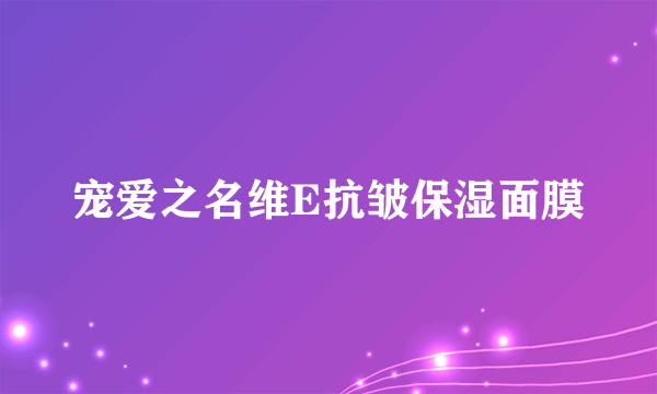宠爱之名维E抗皱保湿面膜