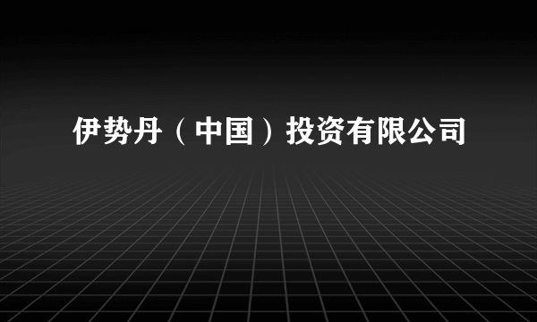 伊势丹（中国）投资有限公司