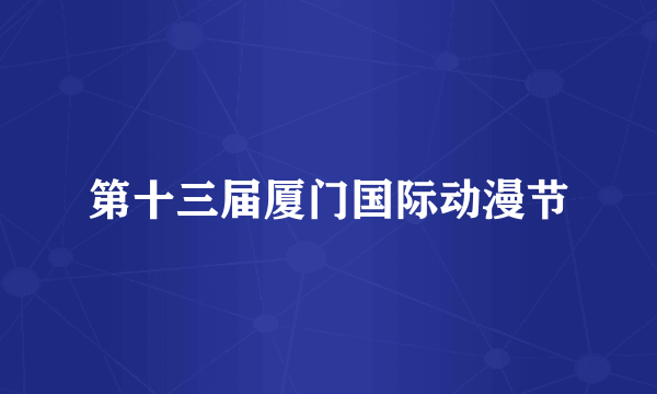 第十三届厦门国际动漫节
