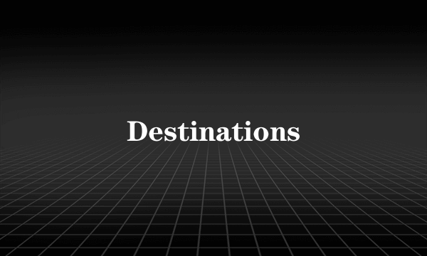 Destinations