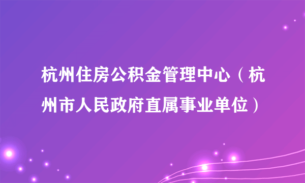 杭州住房公积金管理中心（杭州市人民政府直属事业单位）
