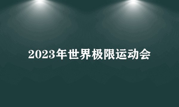 2023年世界极限运动会