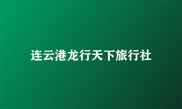连云港龙行天下旅行社