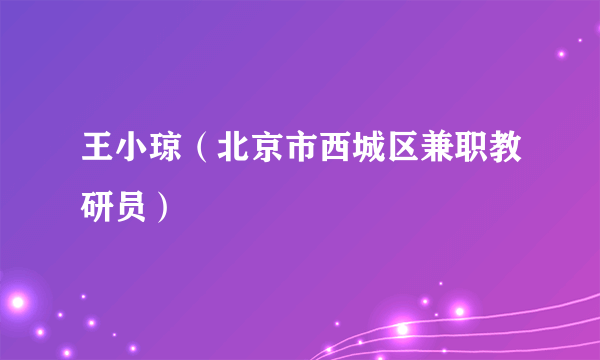 王小琼（北京市西城区兼职教研员）