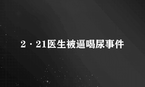 2·21医生被逼喝尿事件