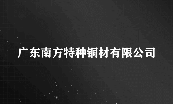 广东南方特种铜材有限公司