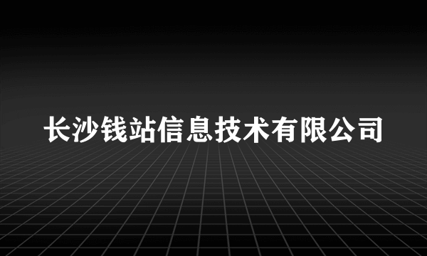 长沙钱站信息技术有限公司