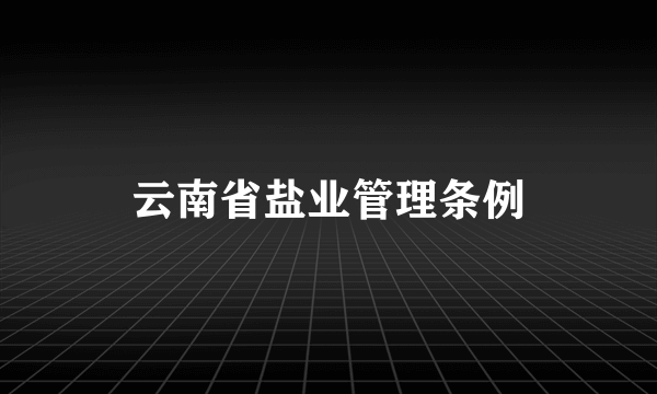 云南省盐业管理条例