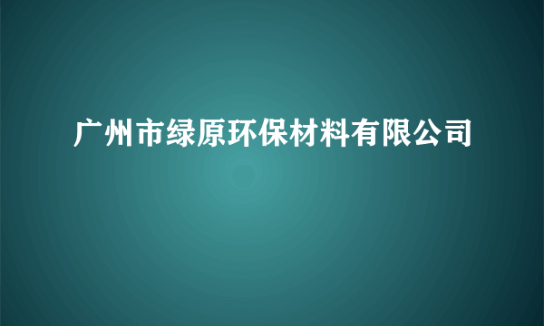 广州市绿原环保材料有限公司