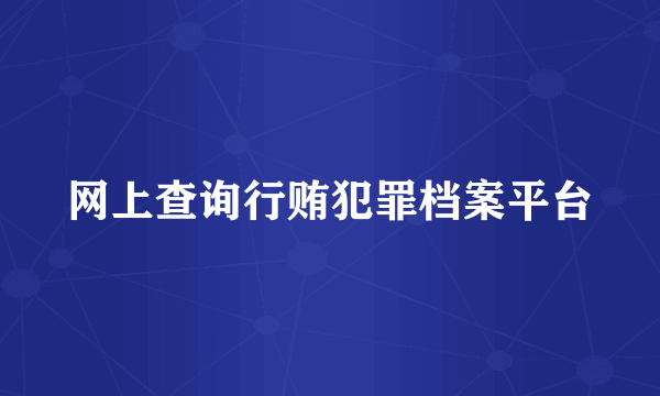 网上查询行贿犯罪档案平台