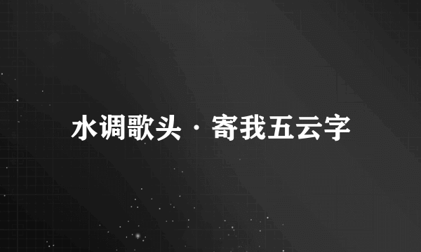 水调歌头·寄我五云字